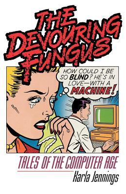 The Devouring Fungus: Tales of the Computer Age (Paperback)