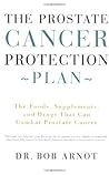 The Prostate Cancer Protection Plan : The Foods, Supplements, and Drugs that Can Combat Prostate Cancer