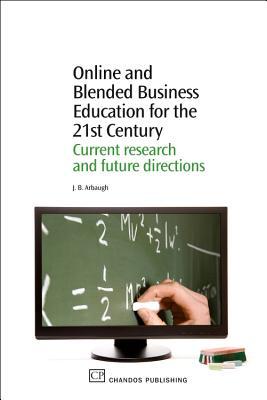 Online and Blended Business Education for the 21st Century: Current Research and Future Directions (Chandos Learning and Teaching Series)