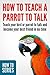 How To Teach A Parrot To Talk: Teach your bird or parrot to talk and become your best friend in no-time (How To Teach A Bird Book 1)