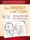 Your Energy in Action! Energy Balancing for Daily Living: Energy is the key to everything
