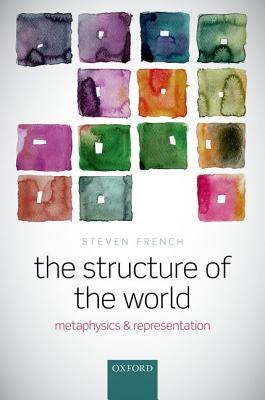 The Structure of the World: Metaphysics and Representation (Hardcover)