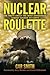 Nuclear Roulette: The Truth about the Most Dangerous Energy Source on Earth (False Solutions Publications)