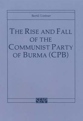 The Rise And Fall Of The Communist Party Of Burma