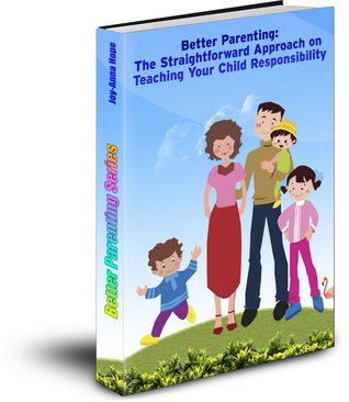 Better Parenting: The Straightforward Approach on Teaching Your Child Responsibility