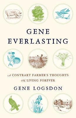 Gene Everlasting: A Contrary Farmer's Thoughts on Living Forever (Hardcover)