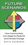 Future Scenarios: How Communities Can Adapt to Peak Oil and Climate Change Future Scenarios: How Communities Can Adapt to Peak Oil and Climate Change