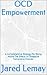 OCD Empowerment - A Comprehensive Strategy for Rising Above the Effects of Obsessive Compulsive Disorder