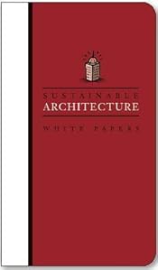 Sustainable Architecture White Papers: Essays on Design and Building for a Sustainable Future (Earth Pledge Series on Sustainable Development)