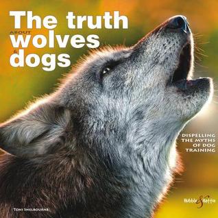 The Truth About Wolves and Dogs: Dispelling the Myths of Dog Training (Paperback)