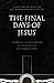The Final Days of Jesus: The Most Important Week of the Most Important Person Who Ever Lived