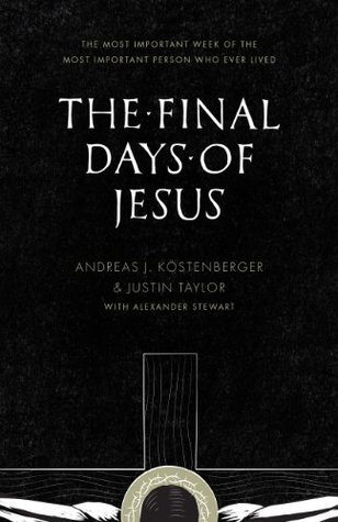 The Final Days of Jesus: The Most Important Week of the Most Important Person Who Ever Lived