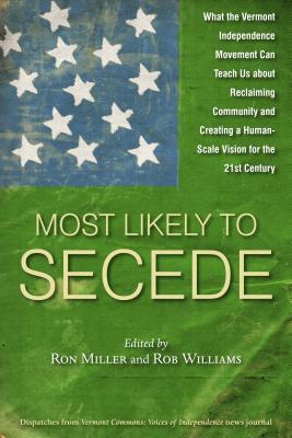 Most Likely To Secede: What the Vermont Independence Movement Can Teach Us about Reclaiming Community and Creating a Human Scale Vision for the 21st Century (Paperback)