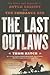 The Last Outlaws: The Lives...