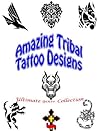 Ultimate Tribal Tattoo Designs: Abstract Ideas, Dragon Girls, Art Patterns, Shop Studio, Men and Women, Pictures with Meaning (Great Visual Arts Content Book 5)