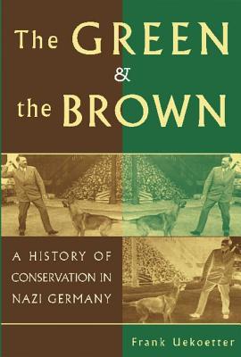 The Green and the Brown: A History of Conservation in Nazi Germany (Studies in Environment and History)