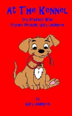 At the Kennel, Dog Readings With Psychic Medium Gary Champion