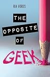 The Opposite of Geek by Ria Voros
