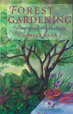 Forest Gardening: Cultivating an Edible Landscape (Paperback)