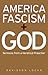 America, Fascism, And God by Davidson Loehr