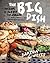 The Big Dish: Recipes to Dazzle and Amaze from America's Most Spectacular Restaurant