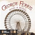 George Ferris, What a Wheel!