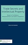 Trade Secrets and Intellectual Property: Breach of Confidence, Misappropriation and Unfair Competition
