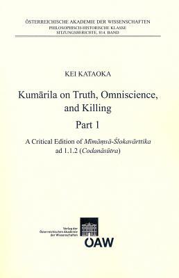 Kumarila on Truht, Omniscience and Killing: Part 1. A criticial Edition of Mimamsa-Sklovarttika ad 1.1.2 (Codanasutra), Part 2. An Annotated ... Zur Kultur- Und Geistesgeschichte Asiens)