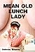 Mean Old Lunch Lady