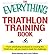 The Everything Triathlon Training Book: From scheduling workouts to crossing the finish line -- all you need to meet the challenge (Everything® Series)