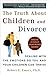 The Truth About Children and Divorce: Dealing with the Emotions So You and Your Children Can Thrive