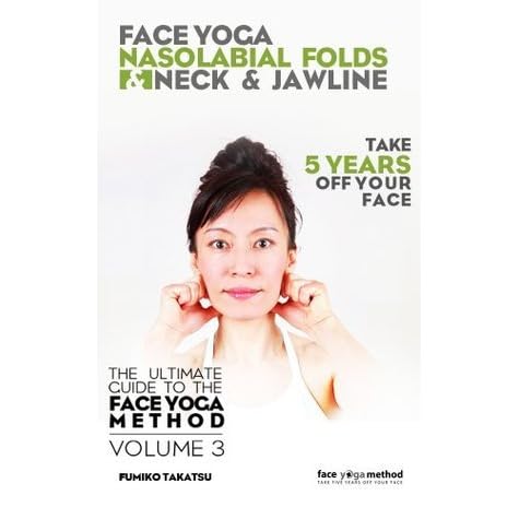 Face Yoga The Ultimate Guide To The Face Yoga Method Volume 3 Nasolabial Folds Neck And Jawline By Fumiko Takatsu