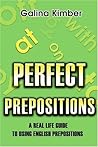 Perfect Prepositions: A Real Life Guide to Using English Prepositions Perfect Prepositions: A Real Life Guide to Using English Prepositions