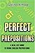 Perfect Prepositions: A Real Life Guide to Using English Prepositions