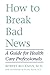 How to Break Bad News by Robert Buckman
