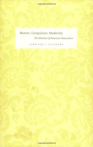 Women, Compulsion, Modernity: The Moment of American Naturalism (Women in Culture and Society)