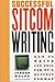 Successful Sitcom Writing: How To Write And Sell For TV's Hottest Format