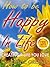 How To Be Happy In Life (Creating a Life You Love Book 1)