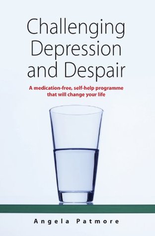 Challenging Depression and Despair: A Medication-Free, Self-Help Programme That Will Change Your Life (Kindle Edition)