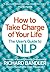 How to Take Charge of Your Life by Richard Bandler How to Take Charge of Your Life by Richard Bandler