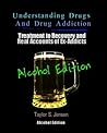 Alcoholism : Understanding Drugs and Drug Addiction (Treatment to Recovery and Real Accounts of Ex-Addicts Volume VII – Alcoholism Edition Book 7)