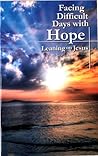 Facing Difficult Days with Hope: Leaning on Jesus Facing Difficult Days with Hope: Leaning on Jesus