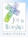 Joy in Worship: Understanding Worship According to the Word of God Joy in Worship: Understanding Worship According to the Word of God