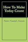 How To Make Today Count