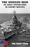The Korean War - US Navy Operations In Enemy Waters (The Navy Files)