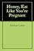 Honey, Eat Like You're Pregnant by Melissa Carter