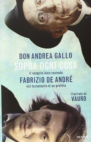 Sopra ogni cosa: Il mio vangelo laico secondo Fabrizio De André nel testamento di un profeta (Hardcover)