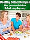 Salad Recipes : Discover with this cookbook how prepare delicious salad recipes and salad dressing
