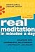 Real Meditation in Minutes a Day: Enhancing Your Performance, Relationships, Spirituality, and Health