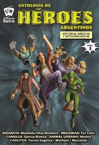 Antología de Héroes Argentinos, Vol. 3: Bizancio, Megaman, Camulus, Animal Urbano y Carlitos (Antología Héroes Argentinos, #3)